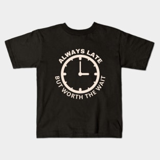 Always Late But Worth The Wait Kids T-Shirt